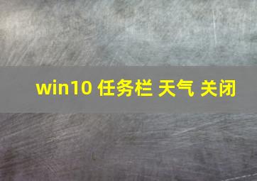 win10 任务栏 天气 关闭